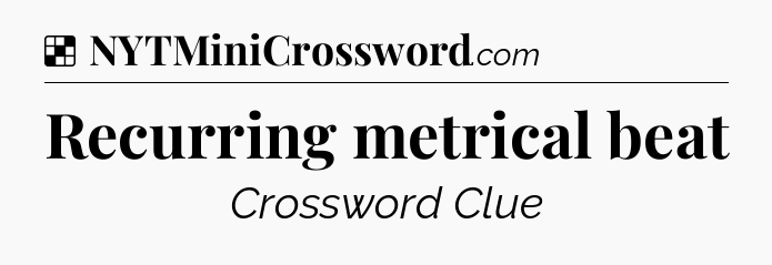 Solution: Recurring metrical beat - NYT Crossword