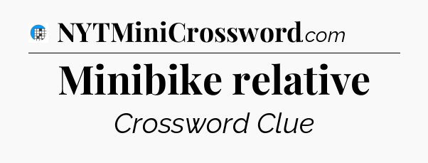 Minibike relative Crossword Clue