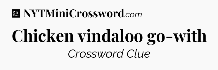 Chicken vindaloo go-with - LA Times Crossword
