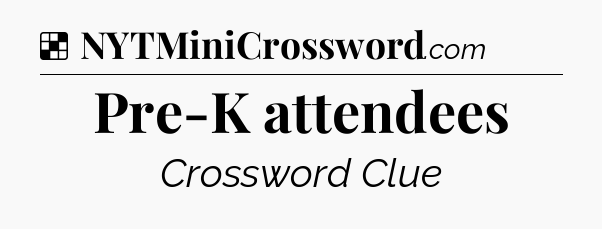 Solution: Pre-K attendees - NYT Crossword