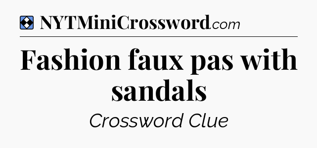 Solution: Fashion faux pas with sandals - NYT Mini Crossword