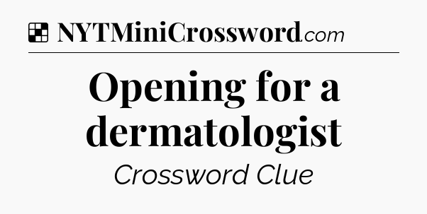 Solution: Opening for a dermatologist - NYT Crossword