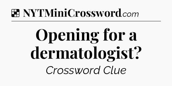 Solution: Opening for a dermatologist - NYT Crossword