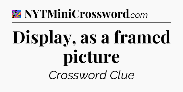 Display, as a framed picture Crossword Clue