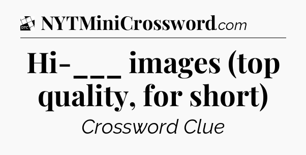 Hi-___ images (top quality, for short) - Daily Themed Classic Crossword