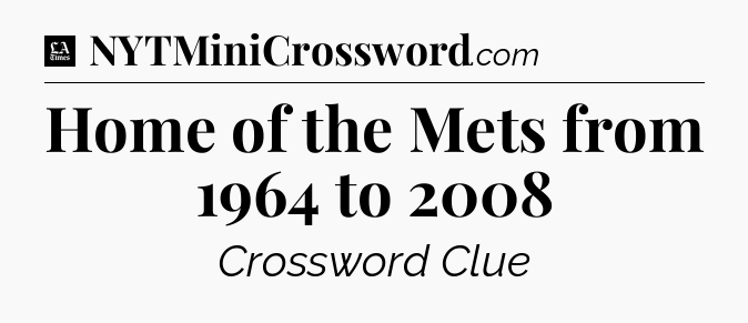 Home of the Mets from 1964 to 2008 - LA Times Crossword