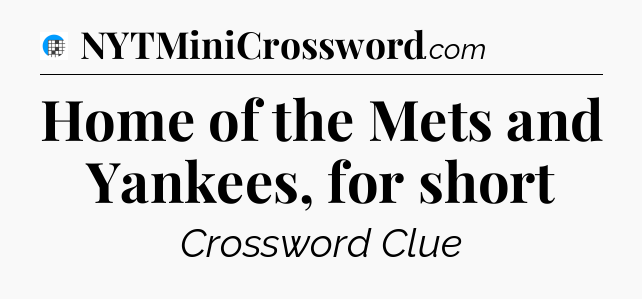 Home of the Mets and Yankees, for short Crossword Clue