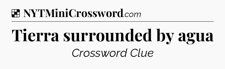 Solution: Tierra surrounded by agua - NYT Crossword
