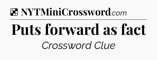 Solution: Puts forward as fact - NYT Crossword