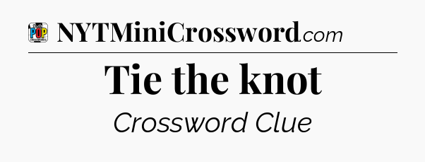 Tie the knot Crossword Clue