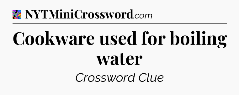 Cookware used for boiling water Crossword Clue