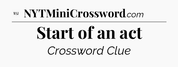 Start of an act - WSJ Crossword