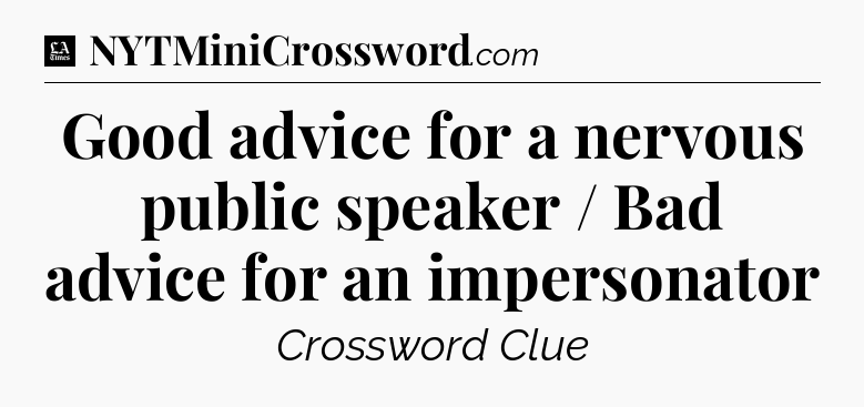 Good advice for a nervous public speaker / Bad advice for an impersonator - LA Times Crossword