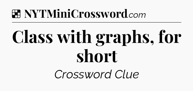 Solution: Class with graphs, for short - NYT Crossword