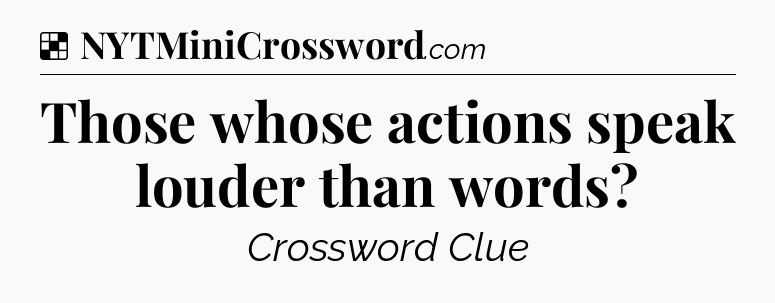 Solution: Those whose actions speak louder than words - NYT Crossword