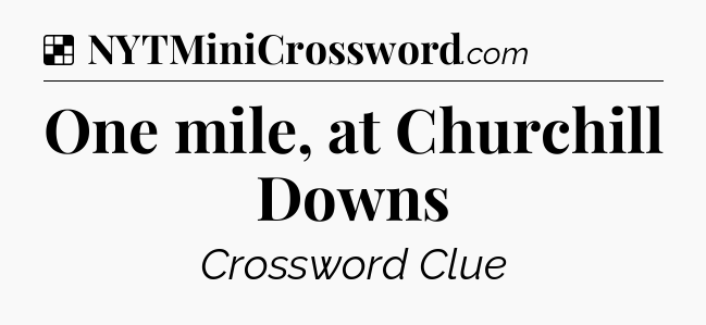 Solution: One mile, at Churchill Downs - NYT Crossword