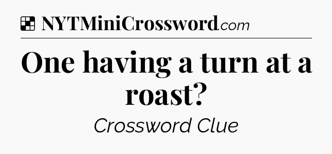 Solution: One having a turn at a roast - NYT Crossword