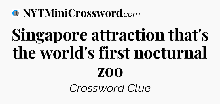 Singapore attraction that's the world's first nocturnal zoo Crossword Clue