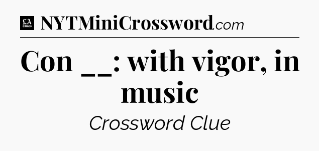 Con __: with vigor, in music - LA Times Crossword