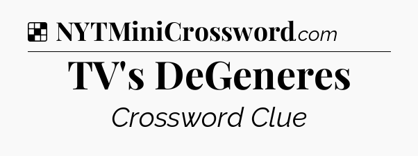 Solution: TV's DeGeneres - NYT Crossword