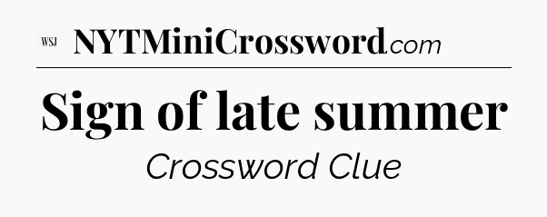 Sign of late summer - WSJ Crossword