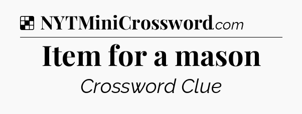 Solution: Item for a mason - NYT Crossword