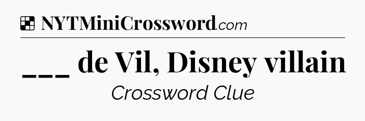 Solution: ___ de Vil, Disney villain - NYT Crossword
