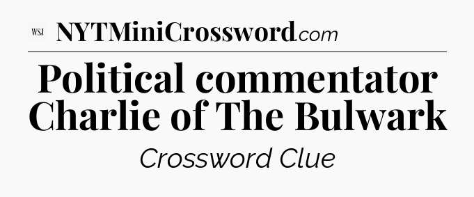 Political commentator Charlie of The Bulwark - WSJ Crossword