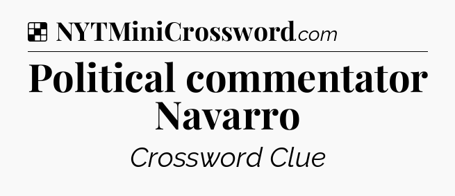 Solution: Political commentator Navarro - NYT Crossword
