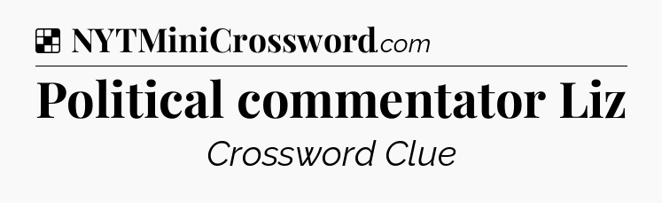 Solution: Political commentator Liz - NYT Crossword