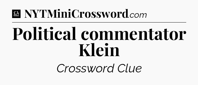 Political commentator Klein - LA Times Crossword