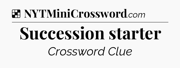 Solution: Succession starter - NYT Crossword