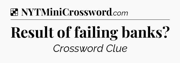 Solution: Result of failing banks - NYT Crossword