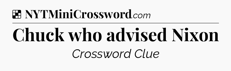 Solution: Chuck who advised Nixon - NYT Crossword