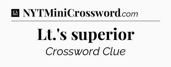 Lt.'s superior - LA Times Crossword