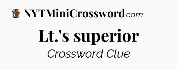 Lt.'s superior Crossword Clue