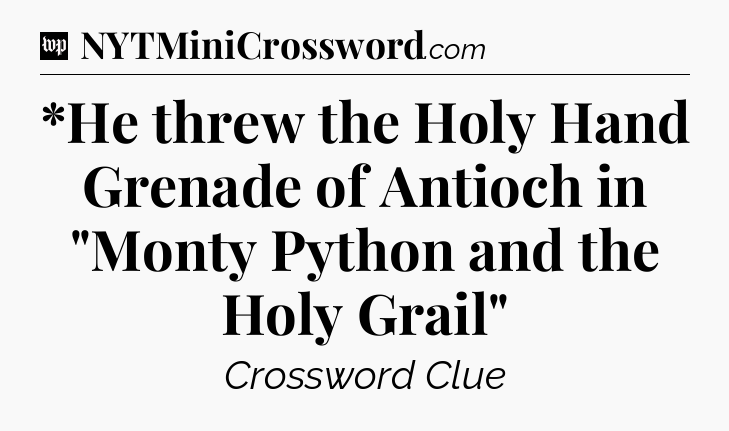 *He threw the Holy Hand Grenade of Antioch in 
