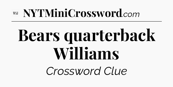 Bears quarterback Williams - WSJ Crossword