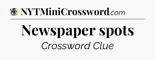 Newspaper spots Crossword Clue