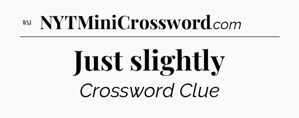 Just slightly - WSJ Crossword