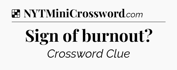 Solution: Sign of burnout - NYT Crossword
