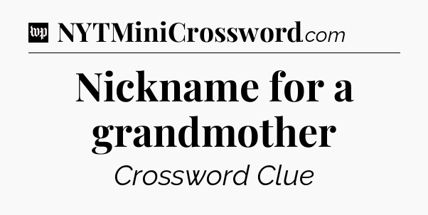 Nickname for a grandmother Crossword Clue