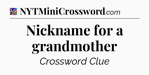 Nickname for a grandmother Crossword Clue