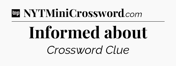 Informed about Crossword Clue