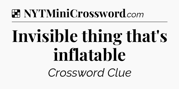 Solution: Invisible thing that's inflatable - NYT Crossword