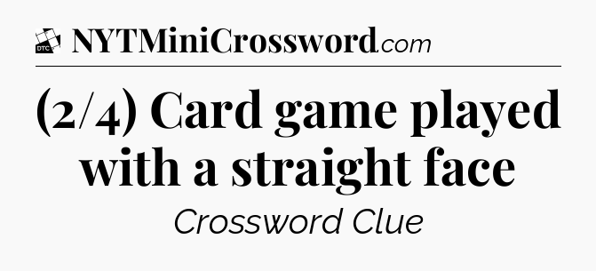 (2/4) Card game played with a straight face - Daily Themed Classic Crossword