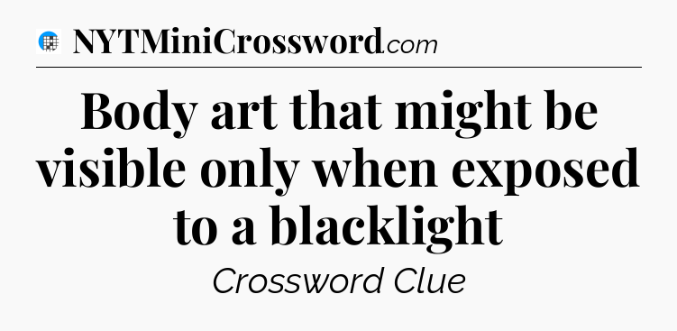 Body art that might be visible only when exposed to a blacklight Crossword Clue