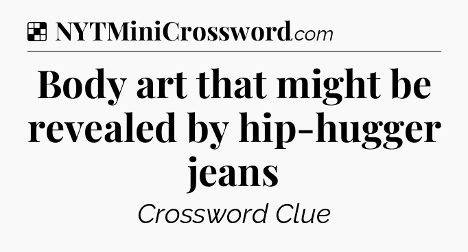 Solution: Body art that might be revealed by hip-hugger jeans - NYT Crossword