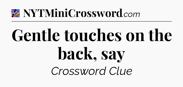 Gentle touches on the back, say Crossword Clue