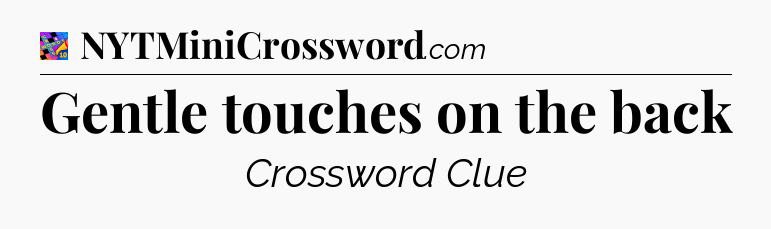 Gentle touches on the back Crossword Clue